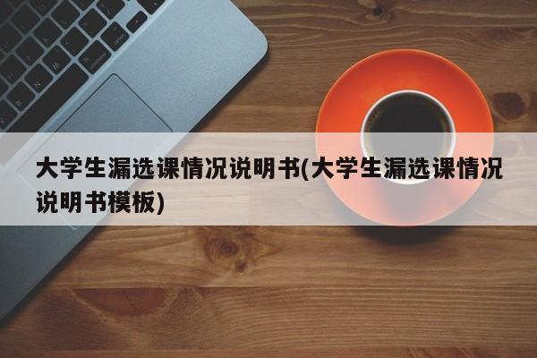 大学生漏选课情况说明书(大学生漏选课情况说明书模板)