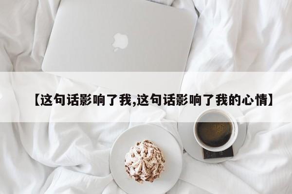 【这句话影响了我,这句话影响了我的心情】