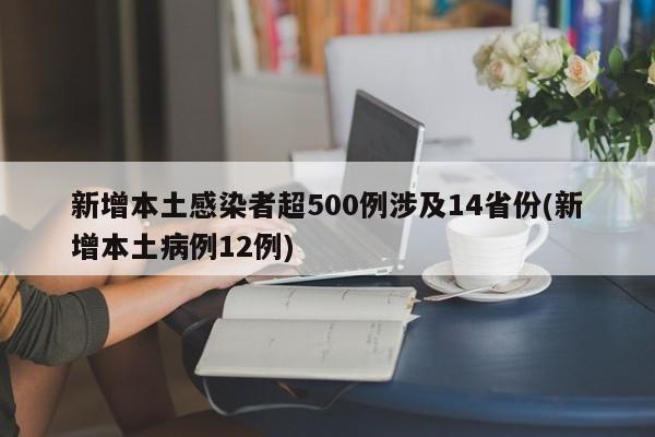 新增本土感染者超500例涉及14省份(新增本土病例12例)