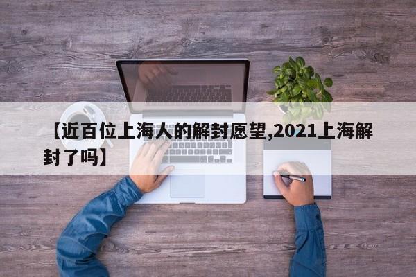 【近百位上海人的解封愿望,2021上海解封了吗】