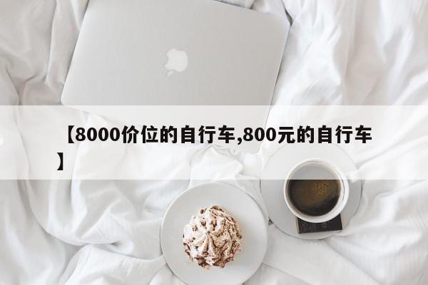 【8000价位的自行车,800元的自行车】