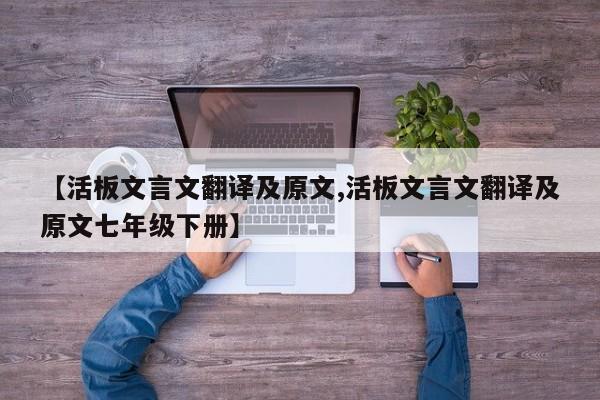 【活板文言文翻译及原文,活板文言文翻译及原文七年级下册】