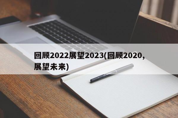 回顾2022展望2023(回顾2020,展望未来)