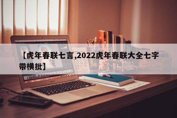 【虎年春联七言,2022虎年春联大全七字带横批】