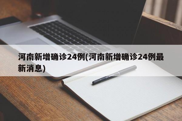 河南新增确诊24例(河南新增确诊24例最新消息)