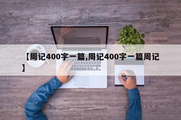 【周记400字一篇,周记400字一篇周记】