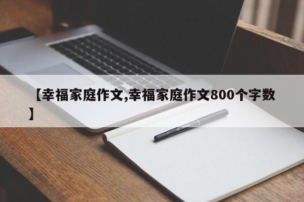 【幸福家庭作文,幸福家庭作文800个字数】