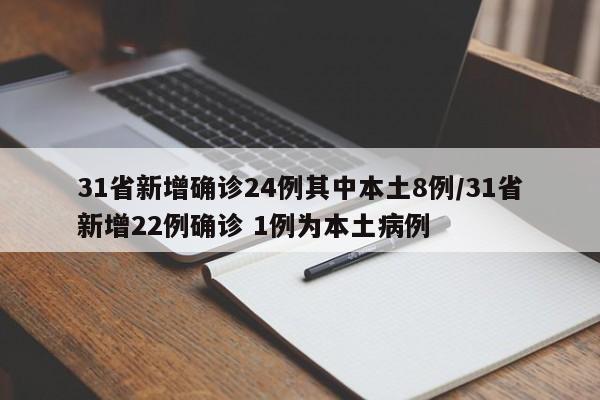 31省新增确诊24例其中本土8例/31省新增22例确诊 1例为本土病例