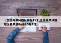【全国高中风险区降至15个,全国高中风险地区名单最新截止5月4日】