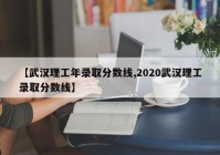 【武汉理工年录取分数线,2020武汉理工录取分数线】