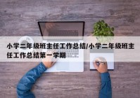 小学二年级班主任工作总结/小学二年级班主任工作总结第一学期