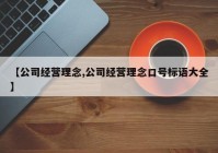 【公司经营理念,公司经营理念口号标语大全】