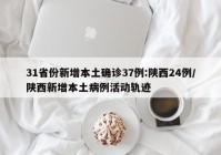 31省份新增本土确诊37例:陕西24例/陕西新增本土病例活动轨迹