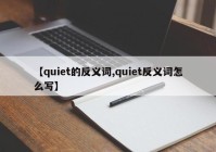 【quiet的反义词,quiet反义词怎么写】