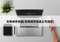 文明城市标语(文明城市标语口号简短)