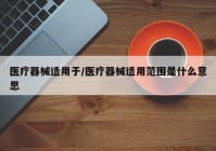 医疗器械适用于/医疗器械适用范围是什么意思