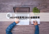 2023今日高考/2023全国高考