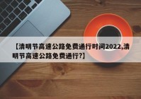 【清明节高速公路免费通行时间2022,清明节高速公路免费通行?】