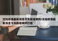 沈阳疫情最新消息今天新增病例/沈阳疫情最新消息今天新增病例行程