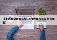 【上汽大众所有车型,上汽大众所有车型有哪些】