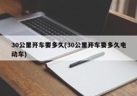 30公里开车要多久(30公里开车要多久电动车)