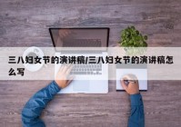 三八妇女节的演讲稿/三八妇女节的演讲稿怎么写