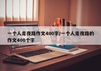 一个人走夜路作文400字/一个人走夜路的作文400个字