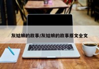 灰姑娘的故事/灰姑娘的故事原文全文