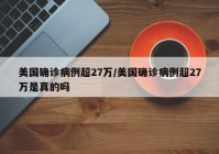 美国确诊病例超27万/美国确诊病例超27万是真的吗