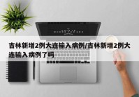 吉林新增2例大连输入病例/吉林新增2例大连输入病例了吗