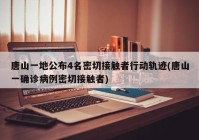 唐山一地公布4名密切接触者行动轨迹(唐山一确诊病例密切接触者)