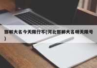 邯郸大名今天限行不(河北邯郸大名明天限号)