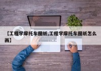 【工程学摩托车图纸,工程学摩托车图纸怎么画】