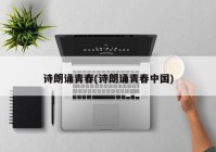 诗朗诵青春(诗朗诵青春中国)
