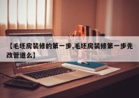 【毛坯房装修的第一步,毛坯房装修第一步先改管道么】
