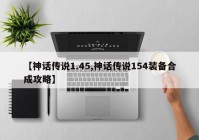 【神话传说1.45,神话传说154装备合成攻略】