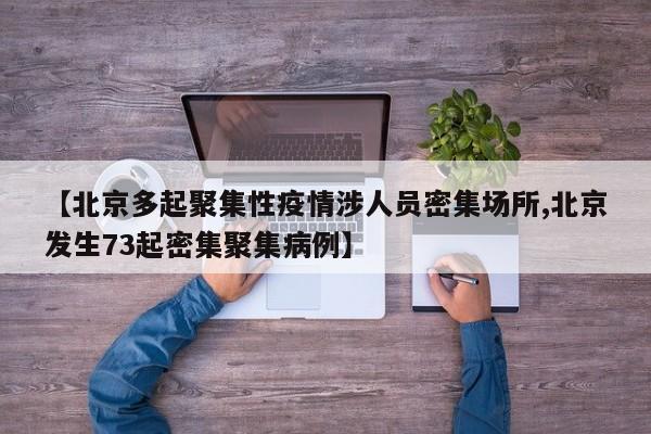 【北京多起聚集性疫情涉人员密集场所,北京发生73起密集聚集病例】