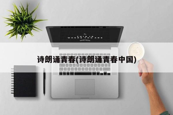诗朗诵青春(诗朗诵青春中国)