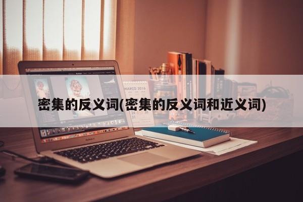 密集的反义词(密集的反义词和近义词)