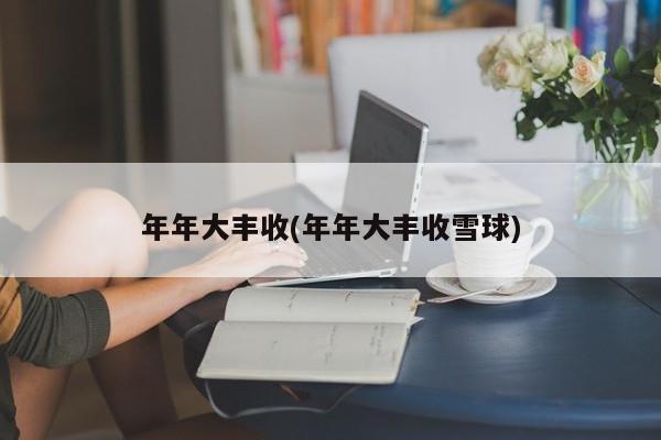 年年大丰收(年年大丰收雪球)
