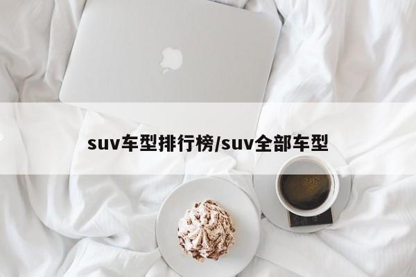 suv车型排行榜/suv全部车型