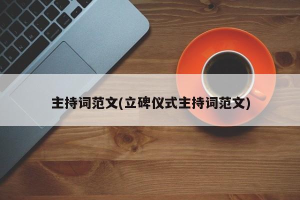 主持词范文(立碑仪式主持词范文)