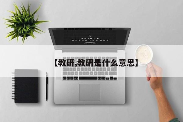 【教研,教研是什么意思】
