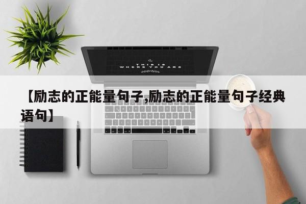 【励志的正能量句子,励志的正能量句子经典语句】