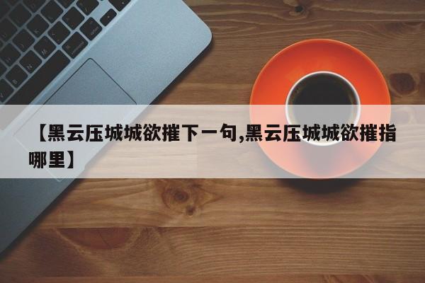 【黑云压城城欲摧下一句,黑云压城城欲摧指哪里】