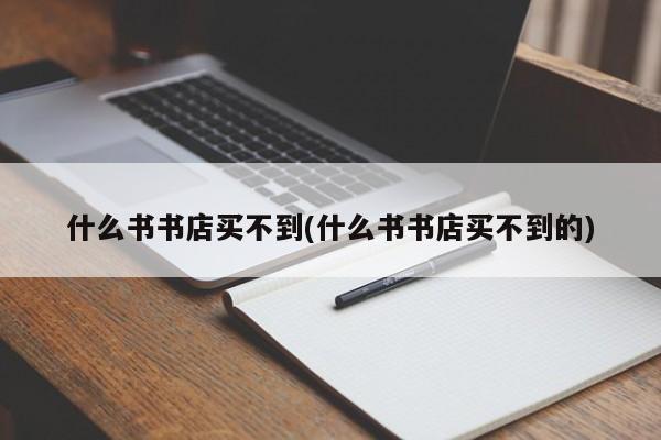 什么书书店买不到(什么书书店买不到的)